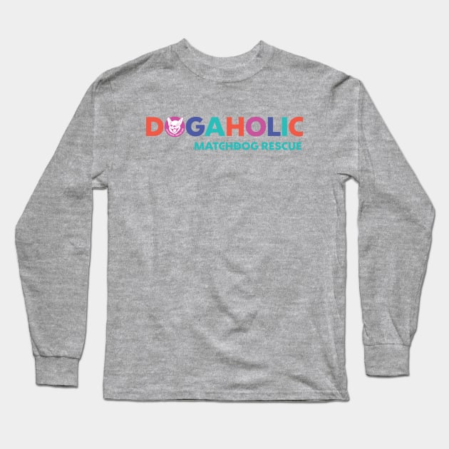 Dogaholic Long Sleeve T-Shirt by matchdogrescue